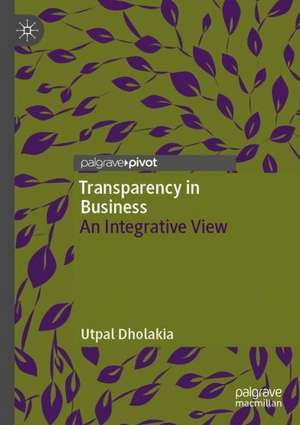 Transparency in Business: An Integrative View de Utpal Dholakia