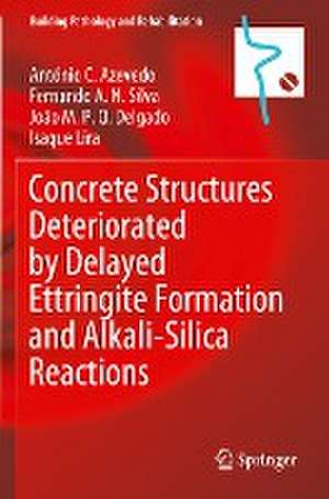 Concrete Structures Deteriorated by Delayed Ettringite Formation and Alkali-Silica Reactions de António C. Azevedo