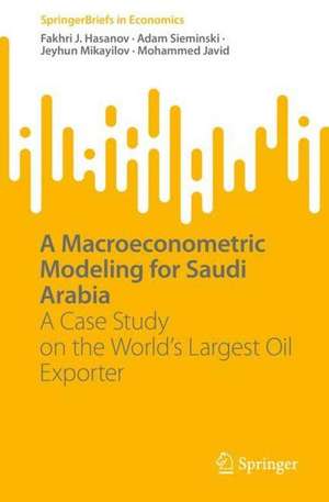 A Macroeconometric Model for Saudi Arabia: A Case Study on the World’s Largest Oil Exporter de Fakhri J. Hasanov