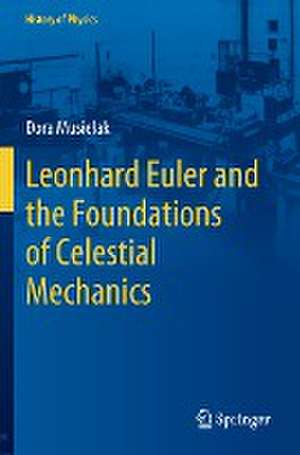 Leonhard Euler and the Foundations of Celestial Mechanics de Dora Musielak