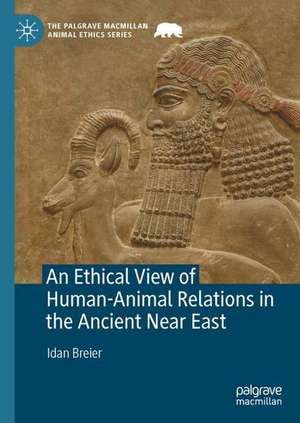 An Ethical View of Human-Animal Relations in the Ancient Near East de Idan Breier