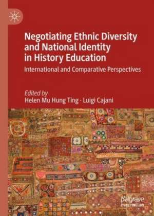 Negotiating Ethnic Diversity and National Identity in History Education: International and Comparative Perspectives de Helen Mu Hung Ting