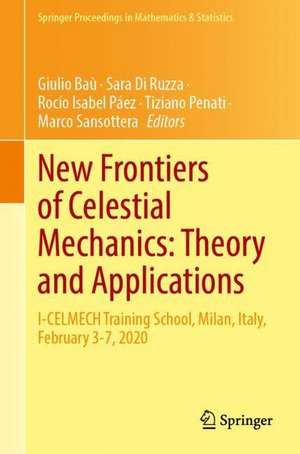 New Frontiers of Celestial Mechanics: Theory and Applications: I-CELMECH Training School, Milan, Italy, February 3–7, 2020 de Giulio Baù