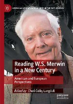 Reading W.S. Merwin in a New Century: American and European Perspectives de Cheri Colby Langdell