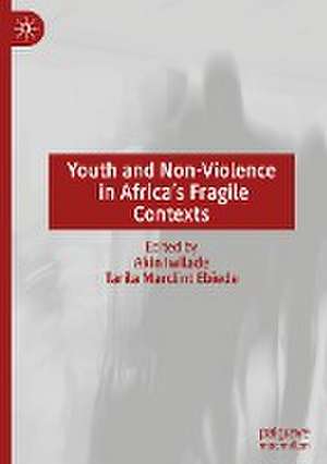 Youth and Non-Violence in Africa’s Fragile Contexts de Akin Iwilade