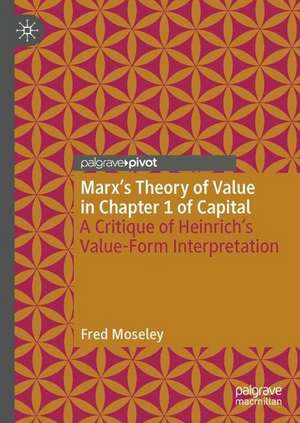 Marx’s Theory of Value in Chapter 1 of Capital: A Critique of Heinrich’s Value-Form Interpretation de Fred Moseley