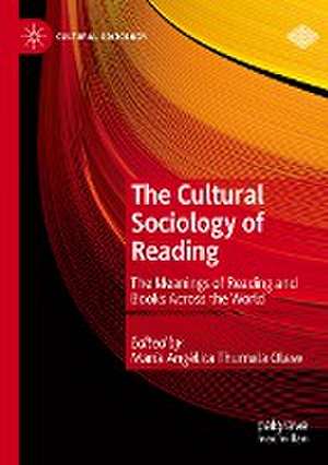 The Cultural Sociology of Reading: The Meanings of Reading and Books Across the World de María Angélica Thumala Olave