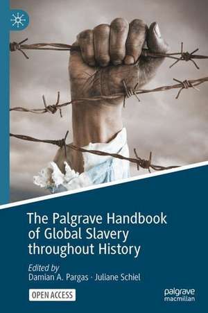 The Palgrave Handbook of Global Slavery throughout History de Damian A. Pargas