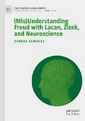 (Mis)Understanding Freud with Lacan, Zizek, and Neuroscience de Robert Samuels