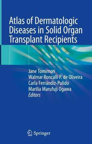 Atlas of Dermatologic Diseases in Solid Organ Transplant Recipients de Jane Tomimori