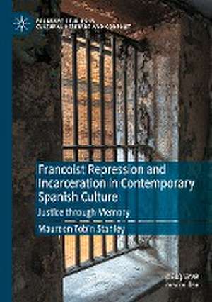 Francoist Repression and Incarceration in Contemporary Spanish Culture: Justice through Memory de Maureen Tobin Stanley