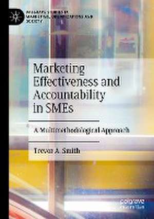 Marketing Effectiveness and Accountability in SMEs: A Multimethodological Approach de Trevor A. Smith