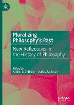 Pluralizing Philosophy’s Past: New Reflections in the History of Philosophy de Amber L. Griffioen