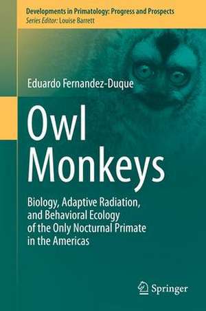 Owl Monkeys: Biology, Adaptive Radiation, and Behavioral Ecology of the Only Nocturnal Primate in the Americas de Eduardo Fernandez-Duque