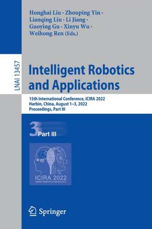 Intelligent Robotics and Applications: 15th International Conference, ICIRA 2022, Harbin, China, August 1–3, 2022, Proceedings, Part III de Honghai Liu