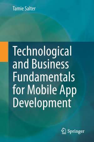 Technological and Business Fundamentals for Mobile App Development de Tamie Salter