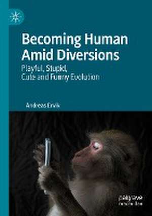 Becoming Human Amid Diversions: Playful, Stupid, Cute and Funny Evolution. de Andreas Ervik