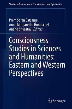 Consciousness Studies in Sciences and Humanities: Eastern and Western Perspectives de Prem Saran Satsangi