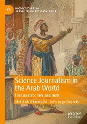 Science Journalism in the Arab World: The Quest for ‘Ilm’ and Truth de Abdullah Alhuntushi