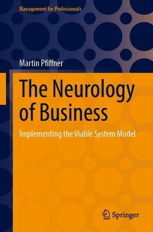 The Neurology of Business: Implementing the Viable System Model de Martin Pfiffner