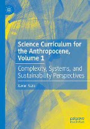 Science Curriculum for the Anthropocene, Volume 1: Complexity, Systems, and Sustainability Perspectives de Xavier Fazio