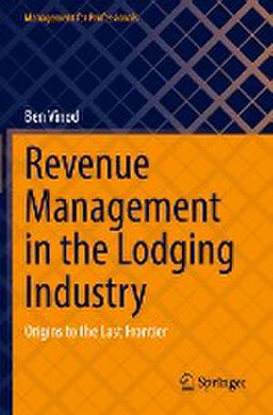 Revenue Management in the Lodging Industry: Origins to the Last Frontier de Ben Vinod