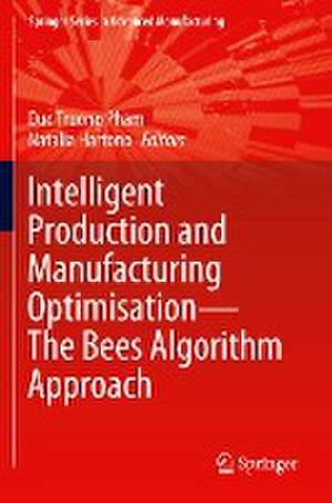 Intelligent Production and Manufacturing Optimisation—The Bees Algorithm Approach de Duc Truong Pham