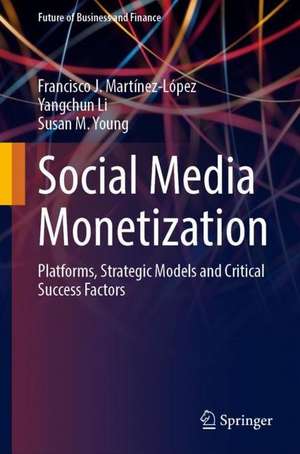 Social Media Monetization: Platforms, Strategic Models and Critical Success Factors de Francisco J Martínez-López