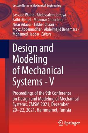 Design and Modeling of Mechanical Systems - V: Proceedings of the 9th Conference on Design and Modeling of Mechanical Systems, CMSM'2021, December 20-22, 2021, Hammamet, Tunisia de Lassaad Walha