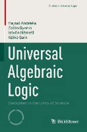 Universal Algebraic Logic: Dedicated to the Unity of Science de Hajnal Andréka