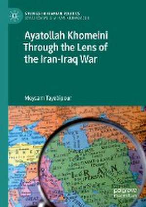 Ayatollah Khomeini Through the Lens of the Iran-Iraq War de Meysam Tayebipour