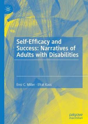 Self-Efficacy and Success: Narratives of Adults with Disabilities de Erez C. Miller