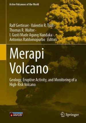 Merapi Volcano: Geology, Eruptive Activity, and Monitoring of a High-Risk Volcano de Ralf Gertisser