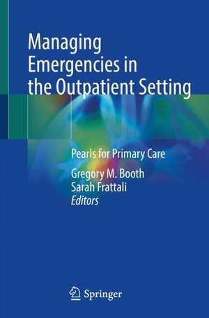 Managing Emergencies in the Outpatient Setting: Pearls for Primary Care de Gregory M. Booth