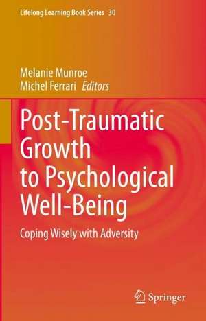 Post-Traumatic Growth to Psychological Well-Being: Coping Wisely with Adversity de Melanie Munroe