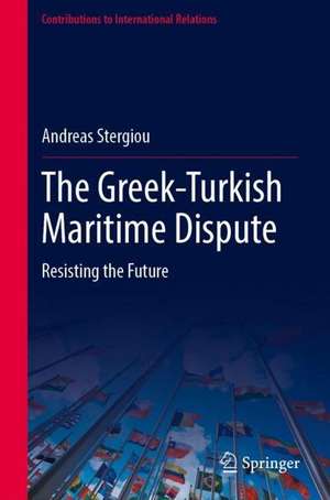 The Greek-Turkish Maritime Dispute: Resisting the Future de Andreas Stergiou