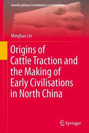 Origins of Cattle Traction and the Making of Early Civilisations in North China de Minghao Lin