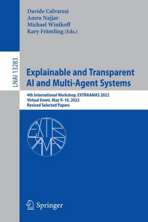 Explainable and Transparent AI and Multi-Agent Systems: 4th International Workshop, EXTRAAMAS 2022, Virtual Event, May 9–10, 2022, Revised Selected Papers de Davide Calvaresi