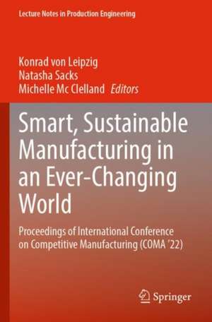 Smart, Sustainable Manufacturing in an Ever-Changing World: Proceedings of International Conference on Competitive Manufacturing (COMA ’22) de Konrad von Leipzig