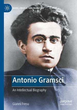 Antonio Gramsci: An Intellectual Biography de Gianni Fresu