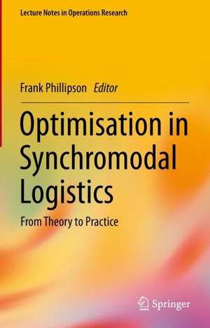 Optimisation in Synchromodal Logistics: From Theory to Practice de Frank Phillipson