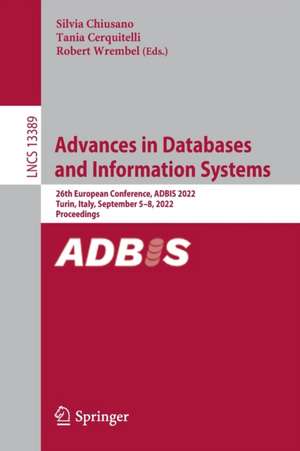 Advances in Databases and Information Systems: 26th European Conference, ADBIS 2022, Turin, Italy, September 5–8, 2022, Proceedings de Silvia Chiusano