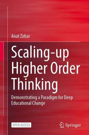 Scaling-up Higher Order Thinking: Demonstrating a Paradigm for Deep Educational Change de Anat Zohar