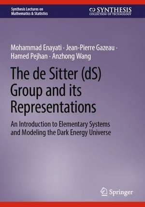 The de Sitter (dS) Group and its Representations: An Introduction to Elementary Systems and Modeling the Dark Energy Universe de Mohammad Enayati