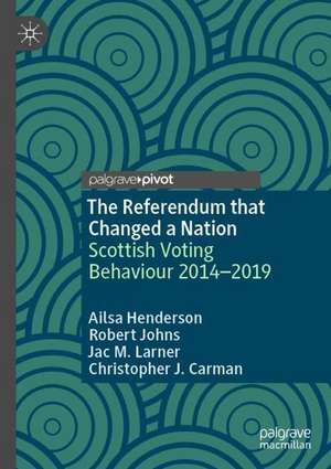 The Referendum that Changed a Nation: Scottish Voting Behaviour 2014–2019 de Ailsa Henderson