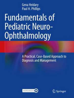 Fundamentals of Pediatric Neuro-Ophthalmology: A Practical, Case-Based Approach to Diagnosis and Management de Gena Heidary