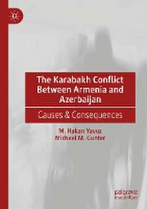 The Karabakh Conflict Between Armenia and Azerbaijan: Causes & Consequences de M. Hakan Yavuz