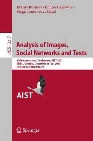 Analysis of Images, Social Networks and Texts: 10th International Conference, AIST 2021, Tbilisi, Georgia, December 16–18, 2021, Revised Selected Papers de Evgeny Burnaev