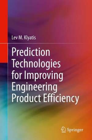 Prediction Technologies for Improving Engineering Product Efficiency de Lev M. Klyatis