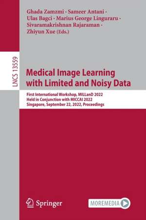 Medical Image Learning with Limited and Noisy Data: First International Workshop, MILLanD 2022, Held in Conjunction with MICCAI 2022, Singapore, September 22, 2022, Proceedings de Ghada Zamzmi